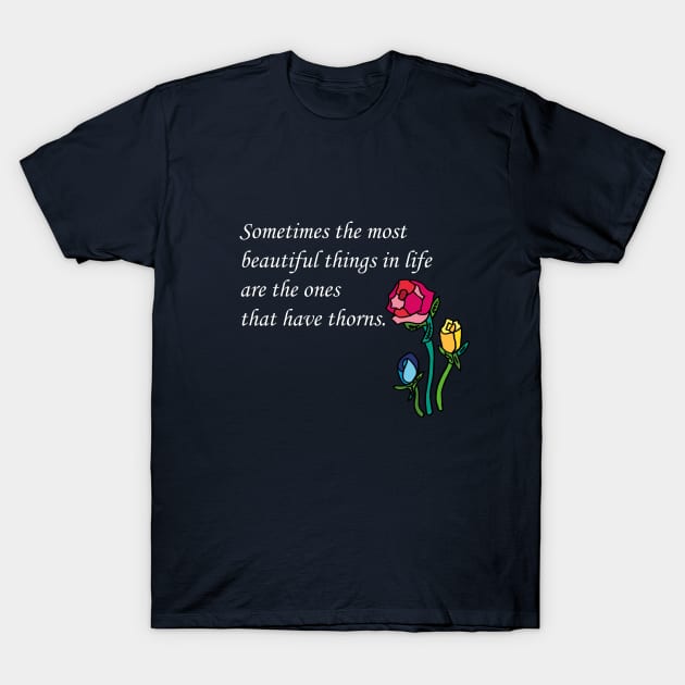 Sometimes the most beautiful things in life are the ones that have thorns. T-Shirt by Anke Wonder 